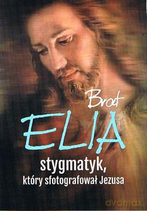 Brat Elia. Stygmatyk, który sfotografował Jezusa - Marta Wielek [KSIĄŻKA]