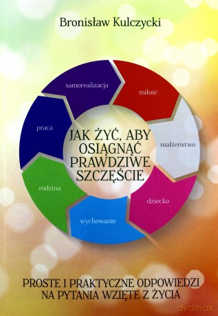 Jak żyć, aby osiągnąć prawdziwe szczęście - Bronisław Kulczycki [KSIĄŻKA]