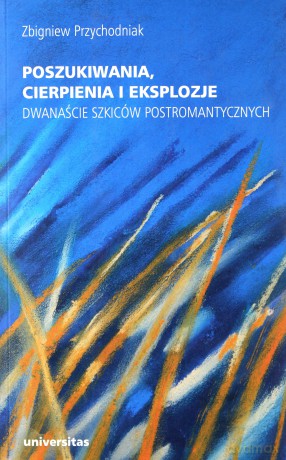 Poszukiwania, cierpienia i eksplozje. Dwanaście szkiców postromantycznych - Zbigniew Przychodniak [KSIĄŻKA]