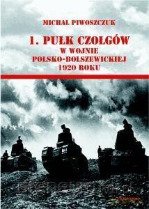 1. pułk czołgów w wojnie polsko-bolszewickiej - Michał Piwoszczuk [KSIĄŻKA]