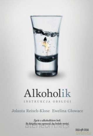Alkoholik. Instrukcja obsługi - Jolanta Reisch-Klose, Ewelina Głowacz [KSIĄŻKA]