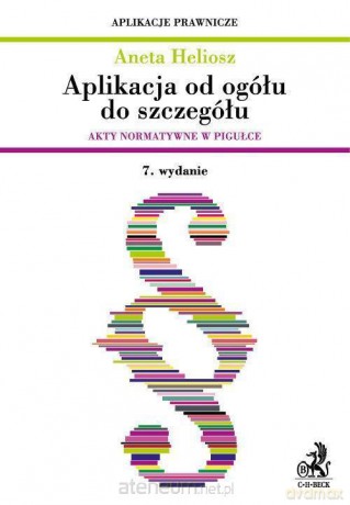 Aplikacja od ogółu do szczegółu. Akty normatywne - Aneta Heliosz [KSIĄŻKA]