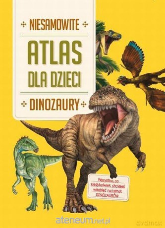 Atlas dla dzieci. Niesamowite dinozaury [KSIĄŻKA]