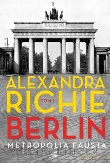 Berlin. Metropolia Fausta (Tom 1) - Alexandra Richie [KSIĄŻKA]