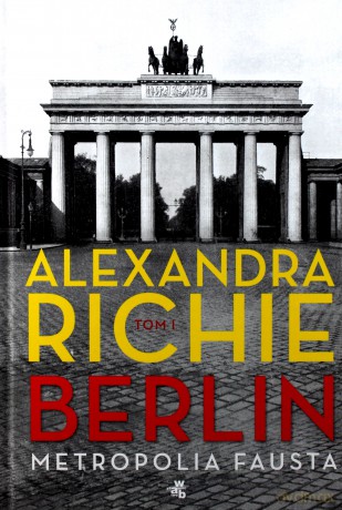 Berlin. Metropolia Fausta (Tom 1) - Alexandra Richie [KSIĄŻKA]