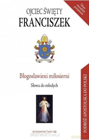 Błogosławieni miłosierni. Słowa do młodych - Ojciec Święty Franciszek [KSIĄŻKA]
