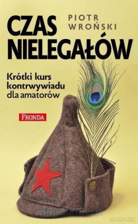 Czas nielegałów. Krótki kurs kontrwywiadu - Piotr Wroński [KSIĄŻKA]