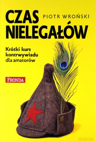 Czas nielegałów. Krótki kurs kontrwywiadu - Piotr Wroński [KSIĄŻKA]
