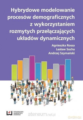 Hybrydowe modelowanie procesów demograficznych - Agnieszka Rossa, Lesław Socha, Andrzej Szymański [KSIĄŻKA]