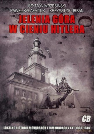 Jelenia Góra w cieniu Hitlera - Szymon Wrzesiński, Paweł Kałafatiuk, Krzysztof Urban [KSIĄŻKA]