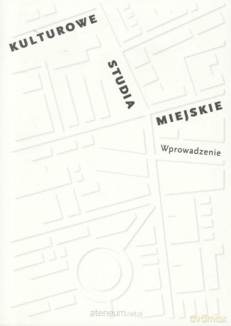 Kulturowe studia miejskie. Wprowadzenie [KSIĄŻKA]