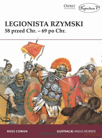 Legionista rzymski. 58r. przed Chrystusem - 69r. po Chrystusie - Ross Cowan [KSIĄŻKA]