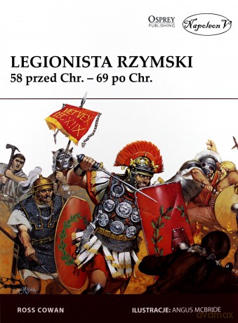 Legionista rzymski. 58r. przed Chrystusem - 69r. po Chrystusie - Ross Cowan [KSIĄŻKA]