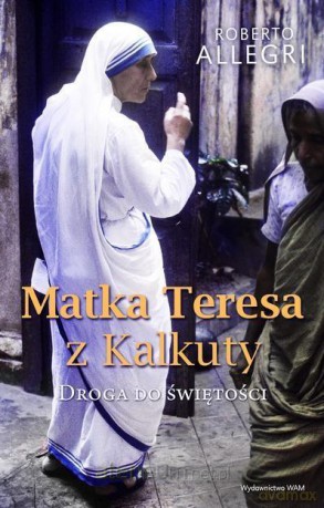 Matka Teresa z Kalkuty. Droga do świętości - Roberto Allegri [KSIĄŻKA]