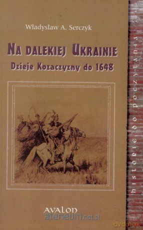 Na dalekiej Ukrainie. Dzieje Kozaczyzny do 1648 - Władysław A. Serczyk [KSIĄŻKA]