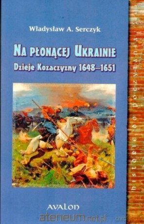 Na płonącej Ukrainie. Dzieje Kozaczyzny - Władysław A. Serczyk [KSIĄŻKA]