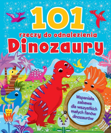 101 rzeczy do odnalezienia. Dinozaury [KSIĄŻKA]