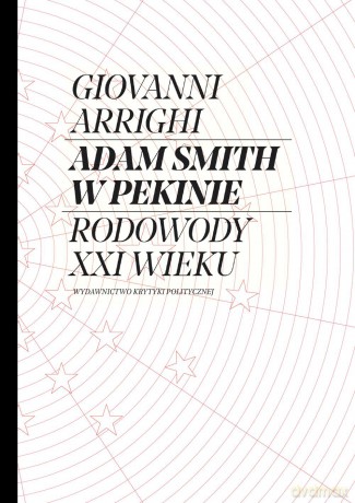 Adam Smith w Pekinie. Rodowody XXI wieku - Giovanni Arrighi (twarda) [KSIĄŻKA]