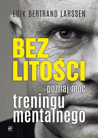 Bez litości. Poznaj moc treningu mentalnego - Erik Bertrand Larssen [KSIĄŻKA]