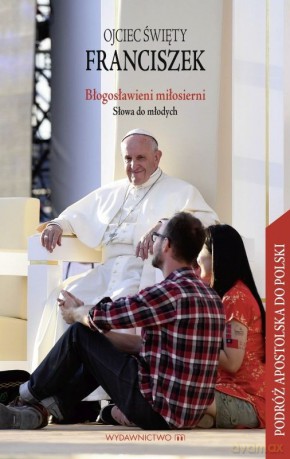 Błogosławieni miłosierni słowa do młodych - Papież Franciszek [KSIĄŻKA]