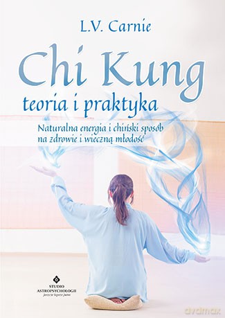Chi kung. Teoria i praktyka. Naturalna energia i chiński sposób na zdrowie i wieczną młodość - L. V. Carnie [KSIĄŻKA]