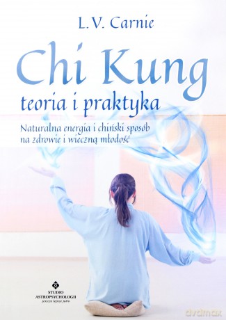 Chi kung. Teoria i praktyka. Naturalna energia i chiński sposób na zdrowie i wieczną młodość - L. V. Carnie [KSIĄŻKA]