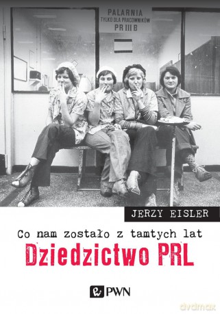 Co nam zostało z tamtych lat. Dziedzictwo PRL - Jerzy Eisler [KSIĄŻKA]