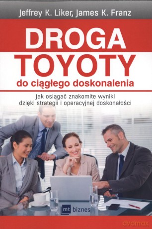 Droga Toyoty do ciągłego doskonalenia - Jeffrey K. Liker [KSIĄŻKA]