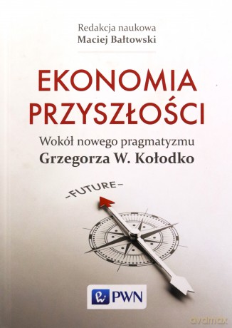 Ekonomia przyszłości wokół nowego pragmatyzmu Grzegorza w Kołodko - Maciej Bałtowski (twarda) [KSIĄŻKA]