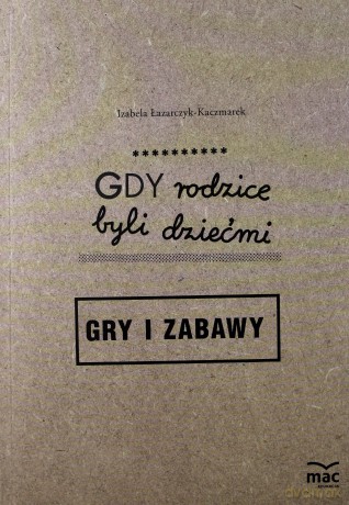 Gdy rodzice byli dziećmi. Gry i zabawy - Izabela Łazarczyk-Kaczmarek [KSIĄŻKA]