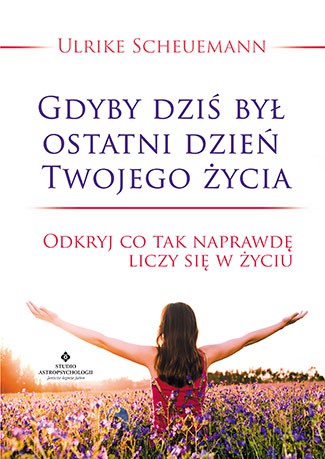 Gdyby dziś był ostatni dzień twojego życia - Ulrike Scheuermann [KSIĄŻKA]