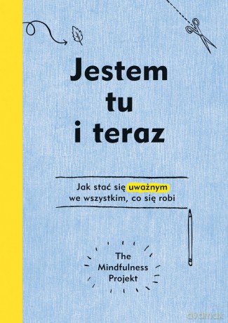 Jestem tu i teraz. Jak stać sie uważnym we wszystkim co się robi - Alexandra Frey [KSIĄŻKA]