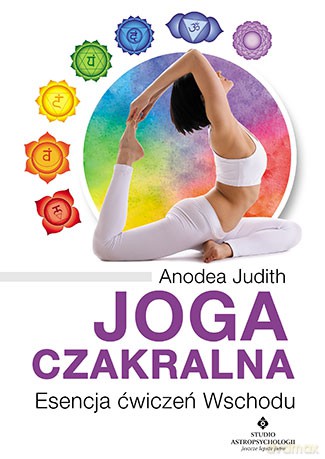 Joga czakralna. Esencja ćwiczeń wschodu - Anodea Judith [KSIĄŻKA]
