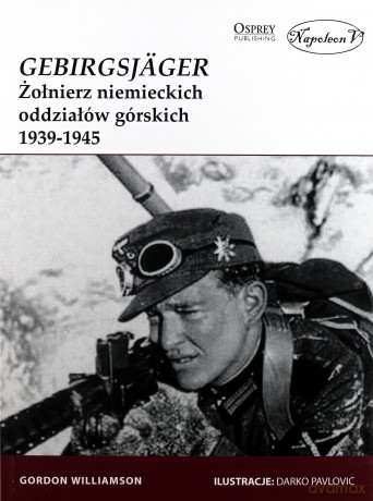 Gebirgsjager. Żołnierz niemieckich oddziałiów górskich - Gordon Williamson [KSIĄŻKA]