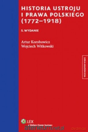 Historia ustroju i prawa polskiego 1772-1918 - Artur Korobowicz, Wojciech Witkowski [KSIĄŻKA]
