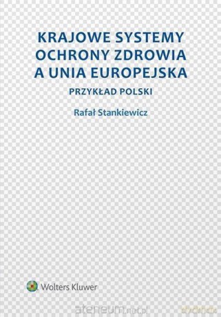 Krajowe Systemy Ochrony Zdrowia a Unia Europejska - Rafał Stankiewicz [KSIĄŻKA]