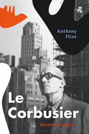 Le Corbusier. Architekt jutra - Anthony Flint [KSIĄŻKA]