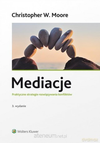 Mediacje. Praktyczne strategie rozwiązywania - Christopher W. Moore [KSIĄŻKA]