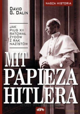Mit papieża Hitlera. Jak Pius XII ratował Żydów - David G. Dalin [KSIĄŻKA]