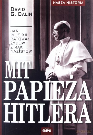 Mit papieża Hitlera. Jak Pius XII ratował Żydów - David G. Dalin [KSIĄŻKA]