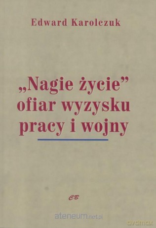 Nagie życie" ofiar wyzysku pracy i wojny - Edward Karolczuk [KSIĄŻKA]