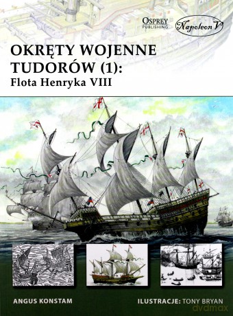 Okręty wojenne Tudorów (1): Flota Henryka VIII - Angus Konstam [KSIĄŻKA]