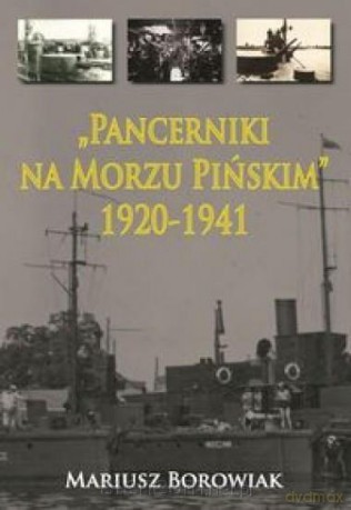 Pancerniki na Morzu Pińskim 1920-1941 - Mariusz Borowiak [KSIĄŻKA]