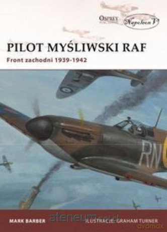 Pilot myśliwski RAF. Front zachodni 1939-1942 - Mark Barber [KSIĄŻKA]