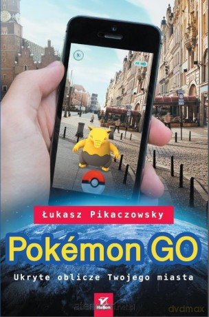 Pokmon GO. Ukryte oblicze Twojego miasta - Łukasz Pikaczowsky [KSIĄŻKA]