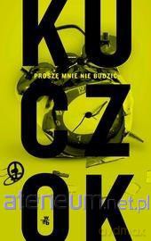 Proszę mnie nie budzić. Antybigrafia oniryczna - Wojciech Kuczok [KSIĄŻKA]