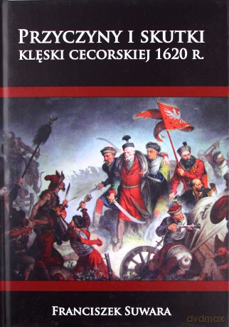 Przyczyny i skutki klęski cecorskiej 1620 r. - Franciszek Suwara [KSIĄŻKA]