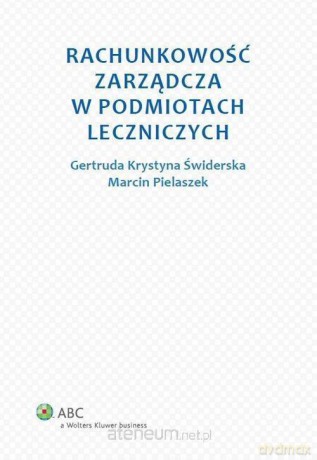 Rachunkowość zarządcza w podmiotach leczniczych - Gertruda Krystyna Świderska, Marcin Pielaszek [KSIĄŻKA]