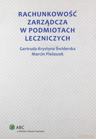 Rachunkowość zarządcza w podmiotach leczniczych - Gertruda Krystyna Świderska, Marcin Pielaszek [KSIĄŻKA]