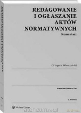 Redagowanie i ogłaszanie aktów normatywnych - Grzegorz Wierczyński [KSIĄŻKA]